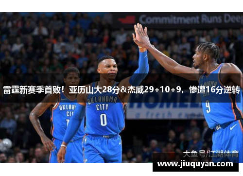 雷霆新赛季首败!亚历山大28分&杰威29+10+9,惨遭16分逆转 雷霆新赛季首败!亚历山大28分&杰威29+10+9,惨遭16分逆转