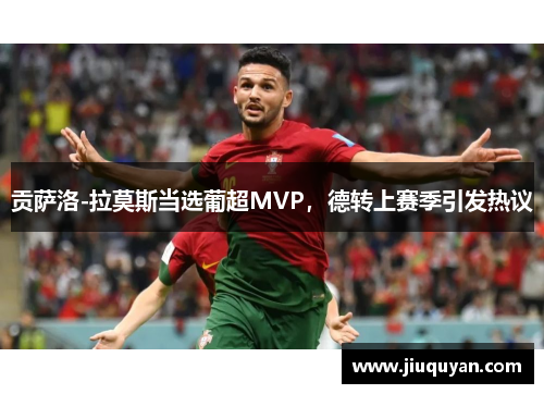 贡萨洛-拉莫斯当选葡超MVP，德转上赛季引发热议